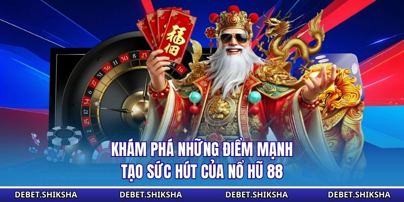 Khám phá những điểm mạnh tạo sức hút của nổ hũ 88